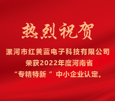 熱烈祝賀紅黃藍電子榮獲2022年度河南省“專精特新”中小企業(yè)認定。